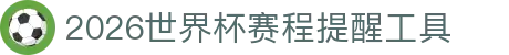 2026世界杯赛程提醒工具- 开球倒计时与多方式提醒设置